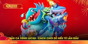 Bắn Cá Xèng LUCK8 - Cách Chơi Dễ Hiểu Từ Lần Đầu Làm Quen