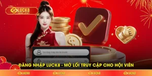 Đăng Nhập LUCK8 - Mở Lối Truy Cập An Toàn Cho Hội Viên