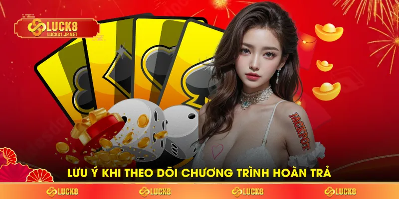 Lưu ý khi theo dõi chương trình hoàn trả Lưu ý khi theo dõi chương trình hoàn trả