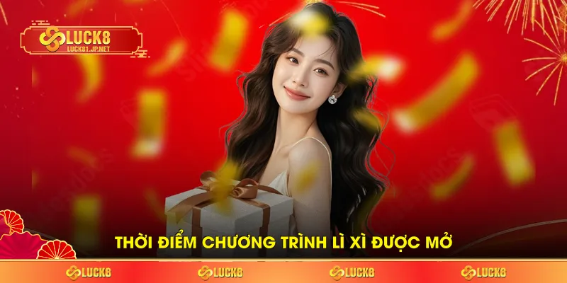 Thời điểm chương trình lì xì được mở Thời điểm chương trình lì xì được mở