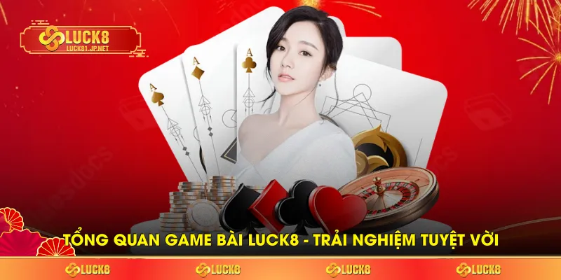 Tổng quan game bài LUCK8 - trải nghiệm tuyệt vời Tổng quan game bài LUCK8 - trải nghiệm tuyệt vời