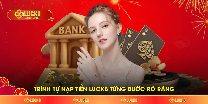 Trình tự nạp tiền LUCK8 từng bước rõ ràng