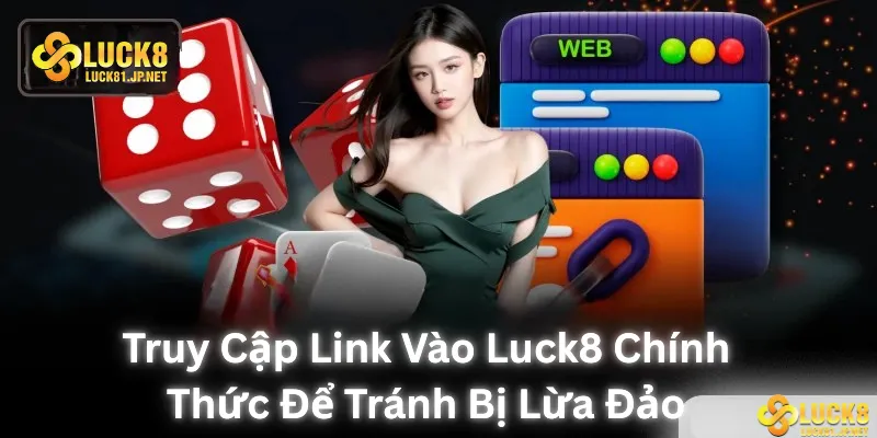Truy cập link vào LUCK8 chính thức để tránh bị lừa đảo